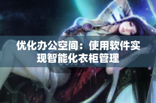 优化办公空间：使用软件实现智能化衣柜管理