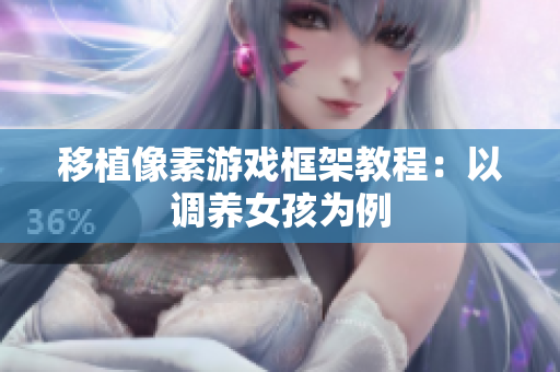 移植像素游戏框架教程：以调养女孩为例