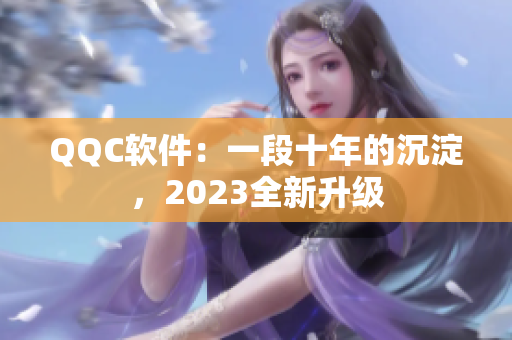 QQC软件：一段十年的沉淀，2023全新升级
