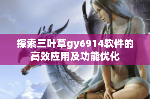 探索三叶草gy6914软件的高效应用及功能优化