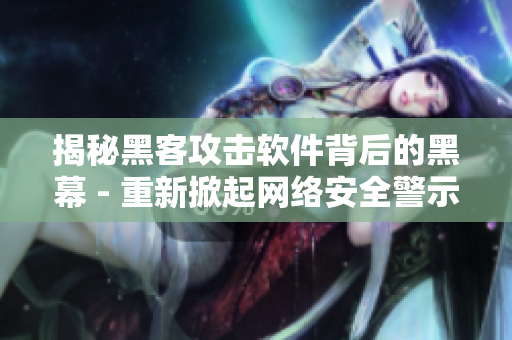 揭秘黑客攻击软件背后的黑幕 - 重新掀起网络安全警示