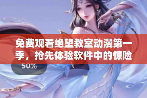 免费观看绝望教室动漫第一季，抢先体验软件中的惊险冒险。
