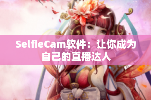 SelfieCam软件：让你成为自己的直播达人