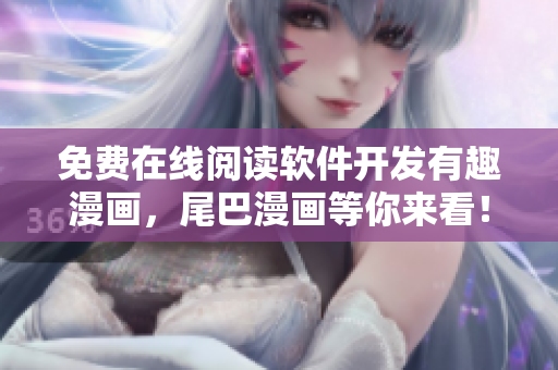 免费在线阅读软件开发有趣漫画，尾巴漫画等你来看！