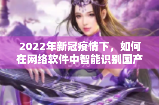 2022年新冠疫情下，如何在网络软件中智能识别国产和欧洲尺码？