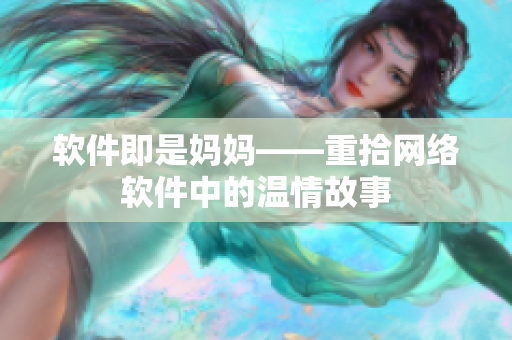 软件即是妈妈——重拾网络软件中的温情故事