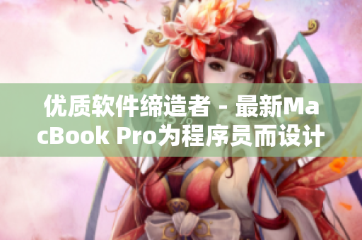 优质软件缔造者 - 最新MacBook Pro为程序员而设计