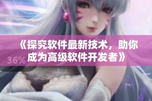 《探究软件最新技术，助你成为高级软件开发者》