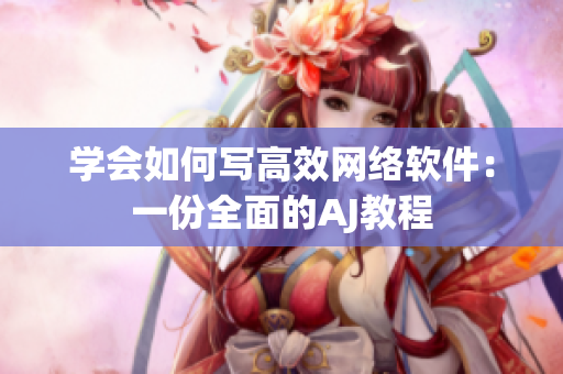 学会如何写高效网络软件：一份全面的AJ教程