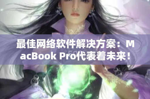 最佳网络软件解决方案：MacBook Pro代表着未来！