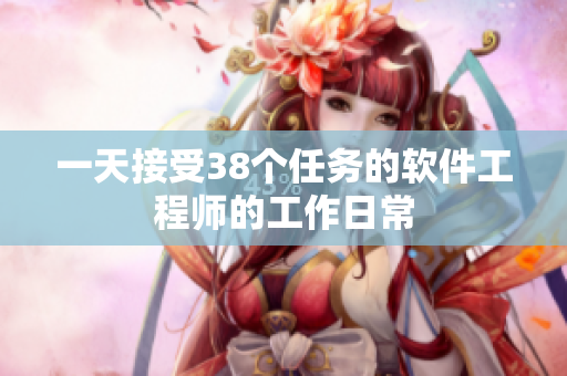 一天接受38个任务的软件工程师的工作日常