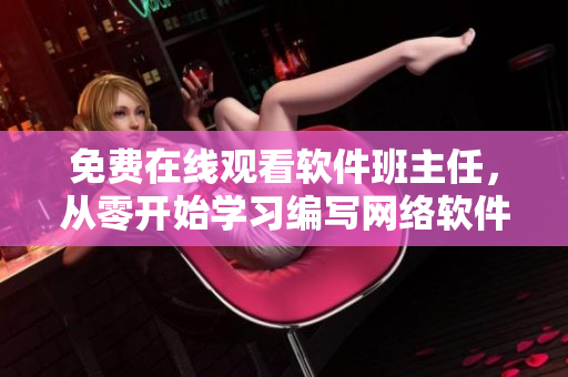 免费在线观看软件班主任，从零开始学习编写网络软件！
