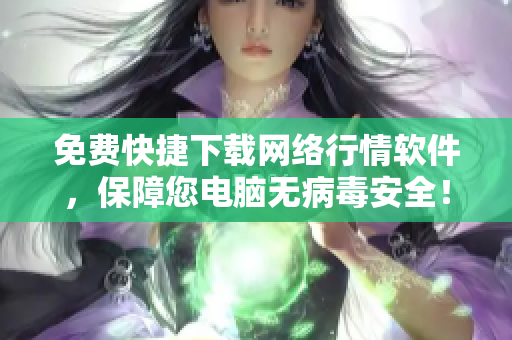 免费快捷下载网络行情软件，保障您电脑无病毒安全！
