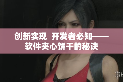 创新实现  开发者必知——软件夹心饼干的秘诀