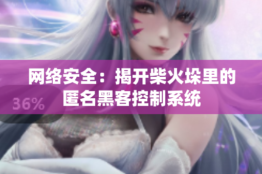 网络安全：揭开柴火垛里的匿名黑客控制系统