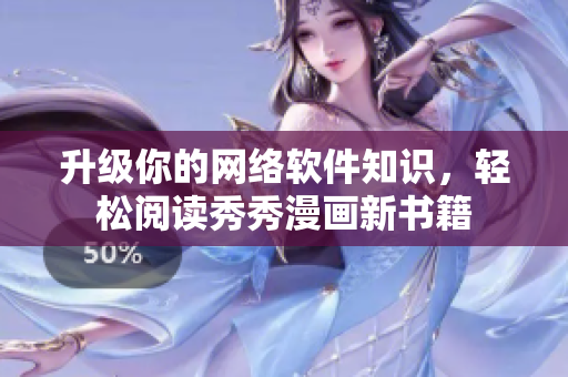 升级你的网络软件知识，轻松阅读秀秀漫画新书籍