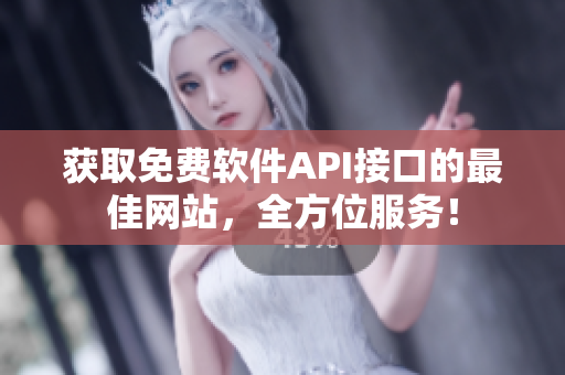 获取免费软件API接口的最佳网站，全方位服务！