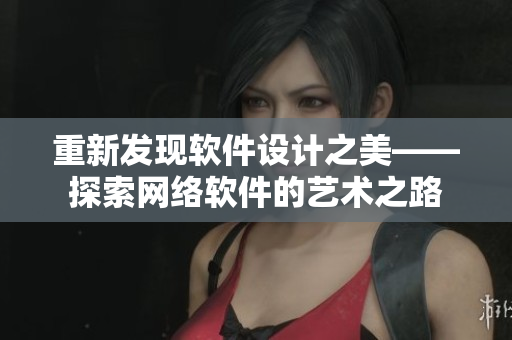 重新发现软件设计之美——探索网络软件的艺术之路