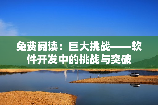 免费阅读：巨大挑战——软件开发中的挑战与突破