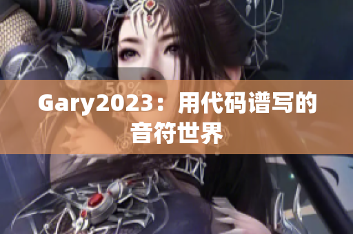 Gary2023：用代码谱写的音符世界