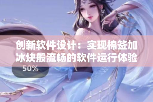 创新软件设计：实现棉签加冰块般流畅的软件运行体验