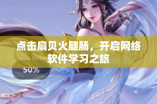点击扇贝火腿肠，开启网络软件学习之旅