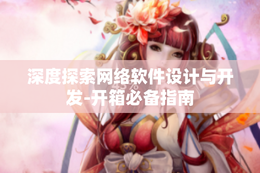 深度探索网络软件设计与开发-开箱必备指南