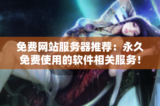 免费网站服务器推荐：永久免费使用的软件相关服务！