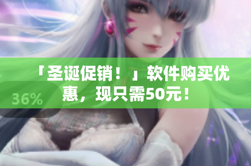「圣诞促销！」软件购买优惠，现只需50元！