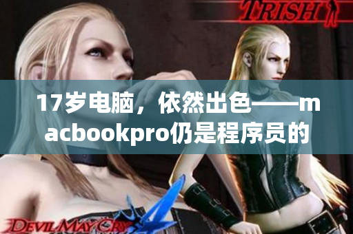 17岁电脑，依然出色——macbookpro仍是程序员的首选