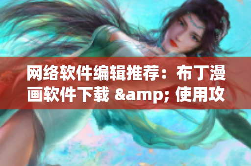 网络软件编辑推荐：布丁漫画软件下载 & 使用攻略