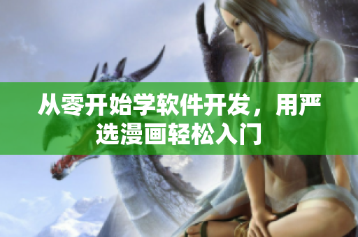 从零开始学软件开发，用严选漫画轻松入门