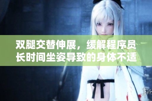 双腿交替伸展，缓解程序员长时间坐姿导致的身体不适