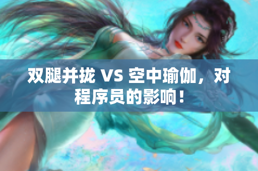 双腿并拢 VS 空中瑜伽，对程序员的影响！