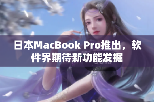日本MacBook Pro推出，软件界期待新功能发掘
