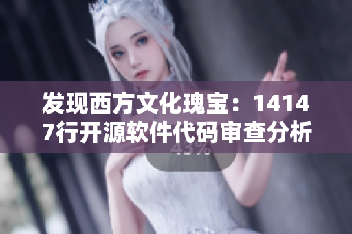 发现西方文化瑰宝：14147行开源软件代码审查分析