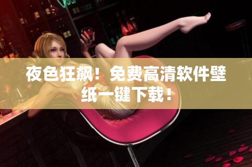 夜色狂飙！免费高清软件壁纸一键下载！