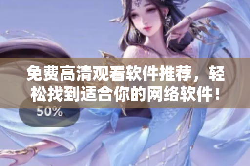 免费高清观看软件推荐，轻松找到适合你的网络软件！