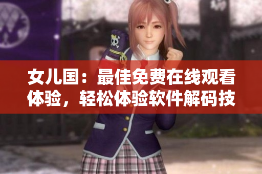 女儿国：最佳免费在线观看体验，轻松体验软件解码技术