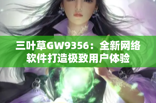 三叶草GW9356：全新网络软件打造极致用户体验