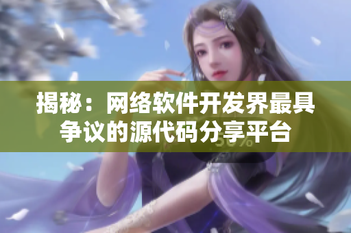 揭秘：网络软件开发界最具争议的源代码分享平台