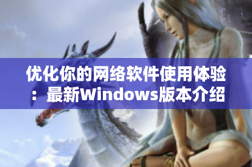 优化你的网络软件使用体验：最新Windows版本介绍