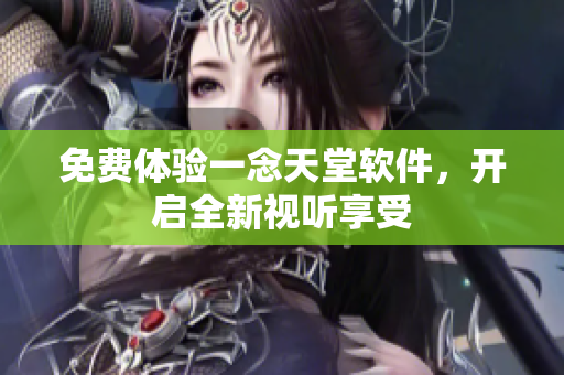 免费体验一念天堂软件，开启全新视听享受