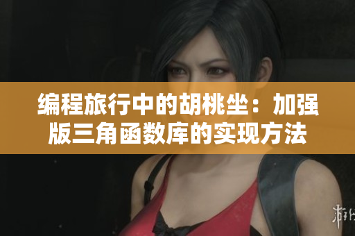 编程旅行中的胡桃坐：加强版三角函数库的实现方法
