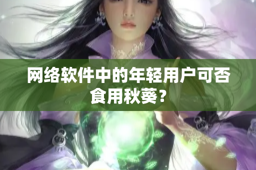 网络软件中的年轻用户可否食用秋葵？