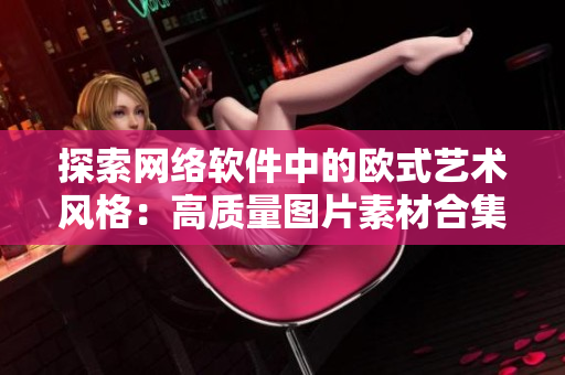 探索网络软件中的欧式艺术风格：高质量图片素材合集