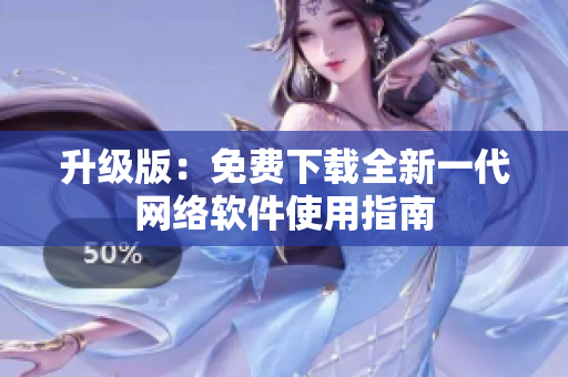 升级版：免费下载全新一代网络软件使用指南