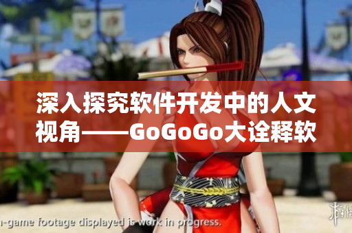 深入探究软件开发中的人文视角——GoGoGo大诠释软件艺术
