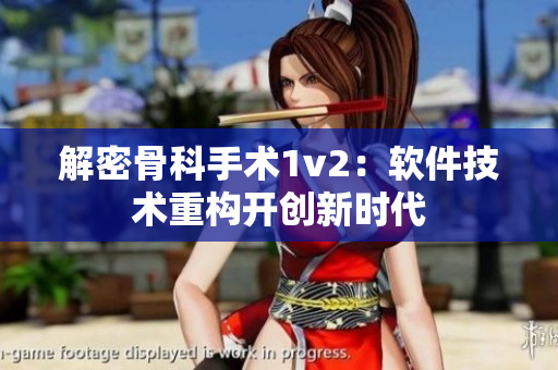 解密骨科手术1v2：软件技术重构开创新时代