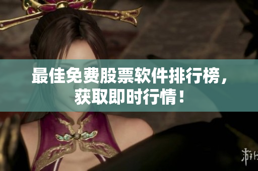 最佳免费股票软件排行榜，获取即时行情！